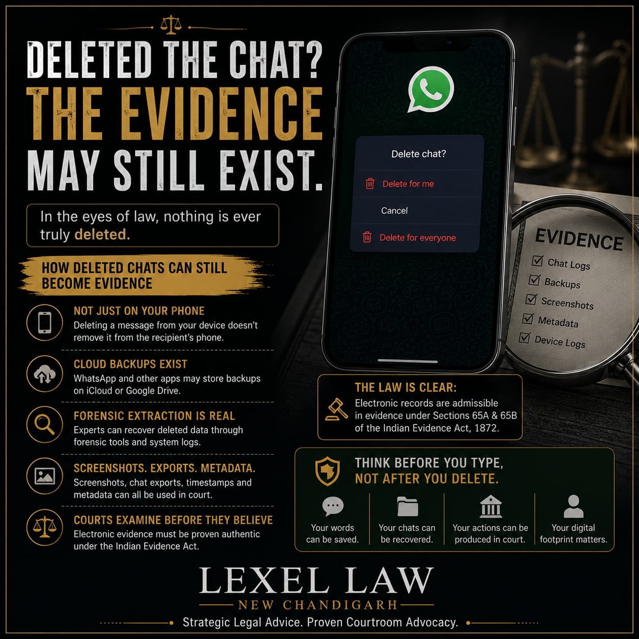 🗑️ Deleted the chat? The evidence may still exist. ⚖️

Many people believe that deleting a WhatsApp message or chat means it has disappeared forever. Legally, that's not always true.

Electronic evidence can survive in multiple forms—cloud backups, screenshots, metadata, chat exports, device logs, and forensic recovery. In legal proceedings, courts evaluate the authenticity and admissibility of digital evidence before relying on it.

Whether it's a civil dispute, commercial litigation, matrimonial matter, or criminal investigation, your digital footprint can play a significant role.

📌 Key Takeaways:
✔️ Deleted messages may still be recoverable.
✔️ Screenshots and metadata can support legal claims.
✔️ Cloud backups may preserve conversations.
✔️ Electronic evidence must satisfy legal requirements for admissibility.
✔️ Think before you type—digital actions often leave a lasting trail.

⚖️ Every message you send could become evidence tomorrow. Use digital communication responsibly.

This post is for legal awareness and educational purposes only and should not be treated as legal advice.

#LexelLaw #LegalAwareness #DigitalEvidence #ElectronicEvidence #WhatsAppChats #CyberLaw #IndianLaw #EvidenceLaw #BharatiyaSakshyaAdhiniyam #DigitalFootprint #LegalEducation #ForensicEvidence #CyberCrime #Litigation #Courtroom #LegalRights #LawFacts #LawStudents #Advocate #LegalTips #TechnologyAndLaw #DataPrivacy #LegalUpdates #Justice #InstaLaw #LawFirm #LegalKnowledge #IndiaLaw #KnowYourRights #TrendingLegalContent